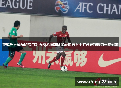 亚冠焦点战前瞻豪门对决战术博弈球星表现看点全汇总赛程形势伤病影响